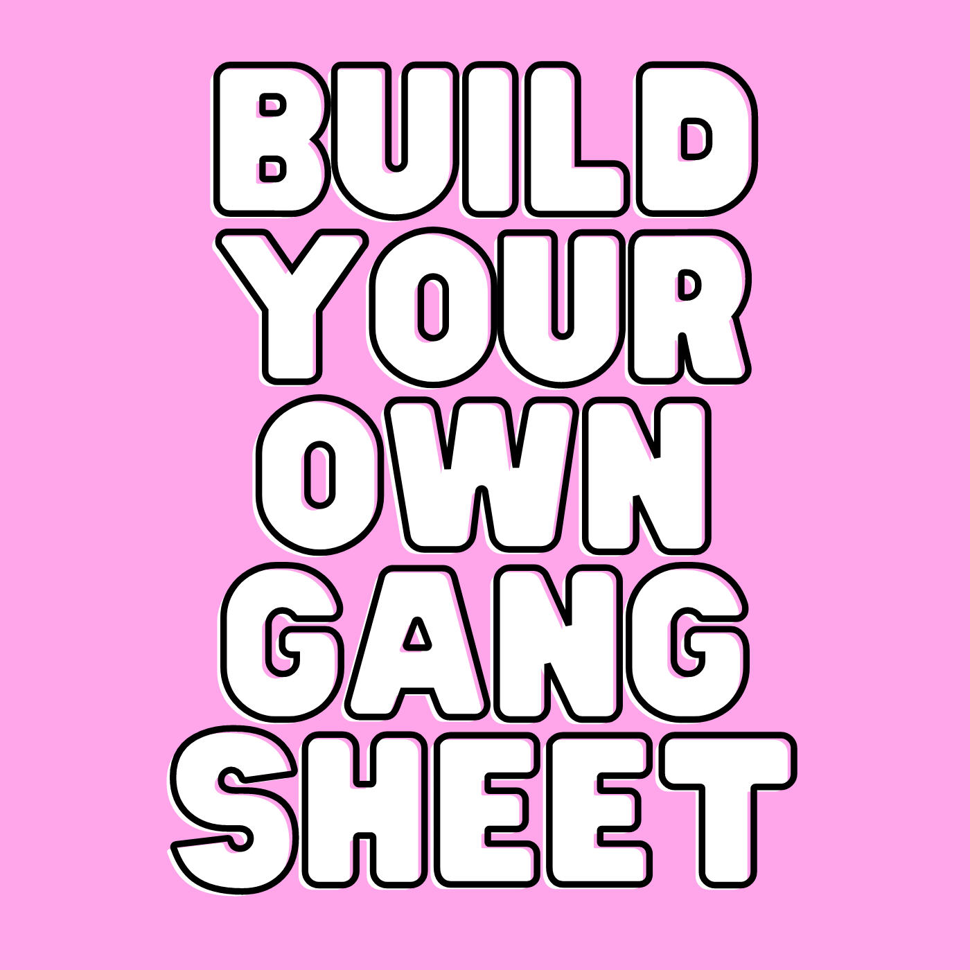 BUILD YOUR OWN GANG SHEET